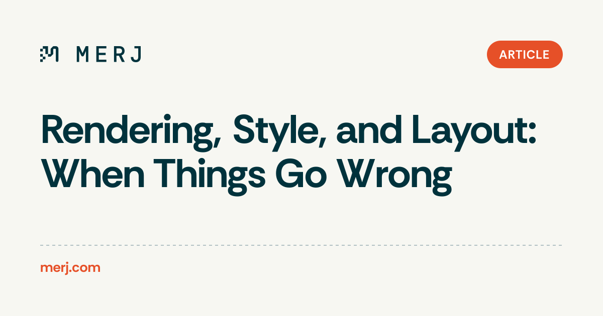 Rendering, Style, and Layout: When Things Go Wrong | MERJ