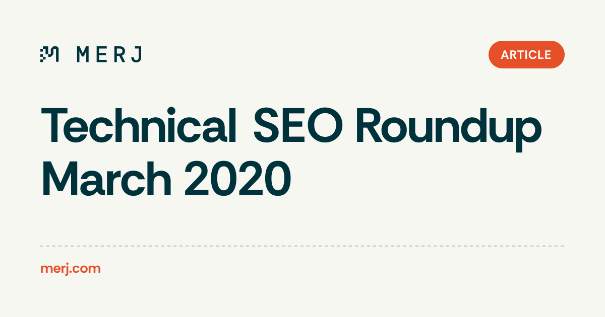 Technical SEO Roundup March 2020 | MERJ